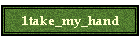 1take_my_hand